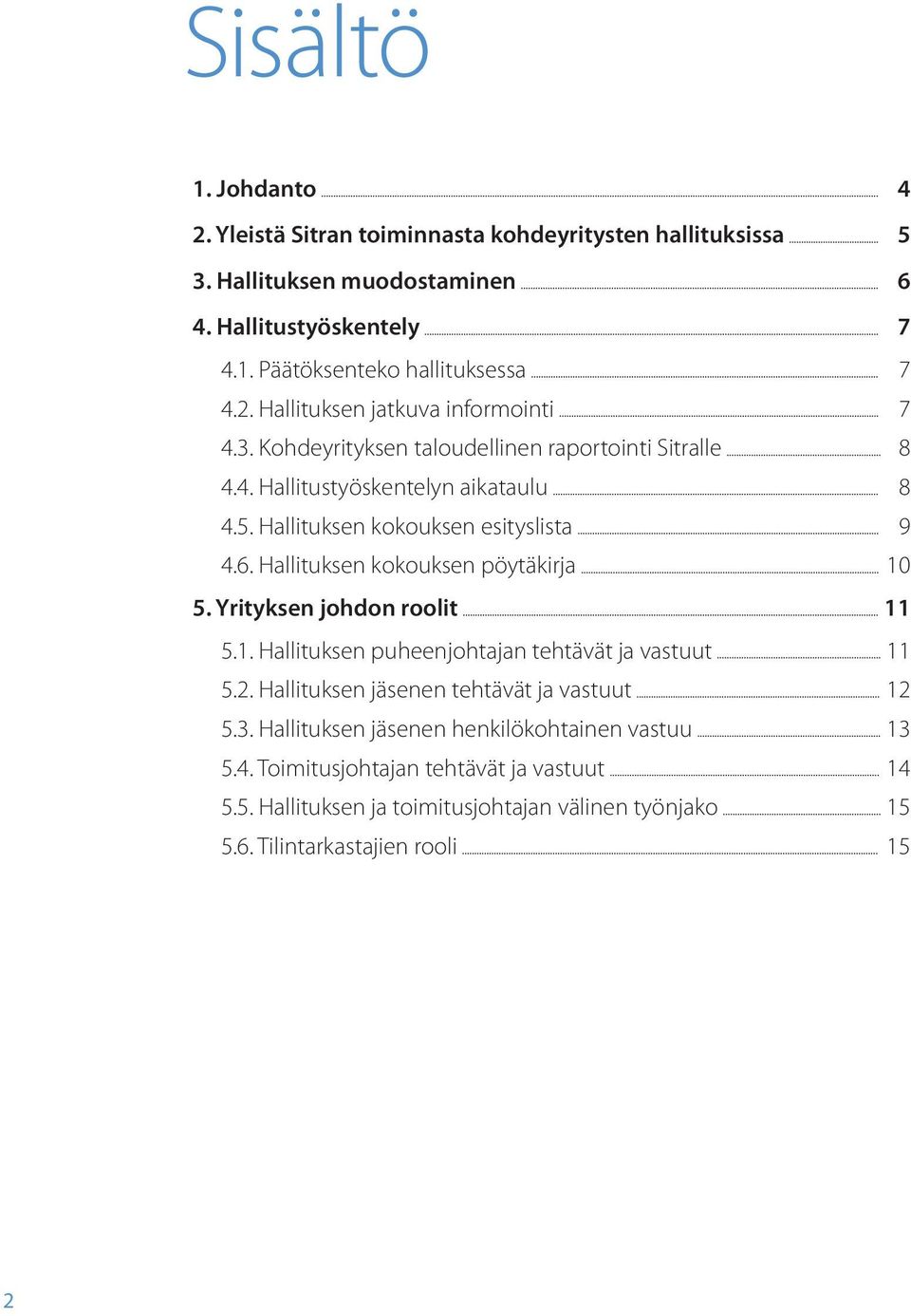 Yrityksen johdon roolit 11 5.1. Hallituksen puheenjohtajan tehtävät ja vastuut 11 5.2. Hallituksen jäsenen tehtävät ja vastuut 12 5.3.