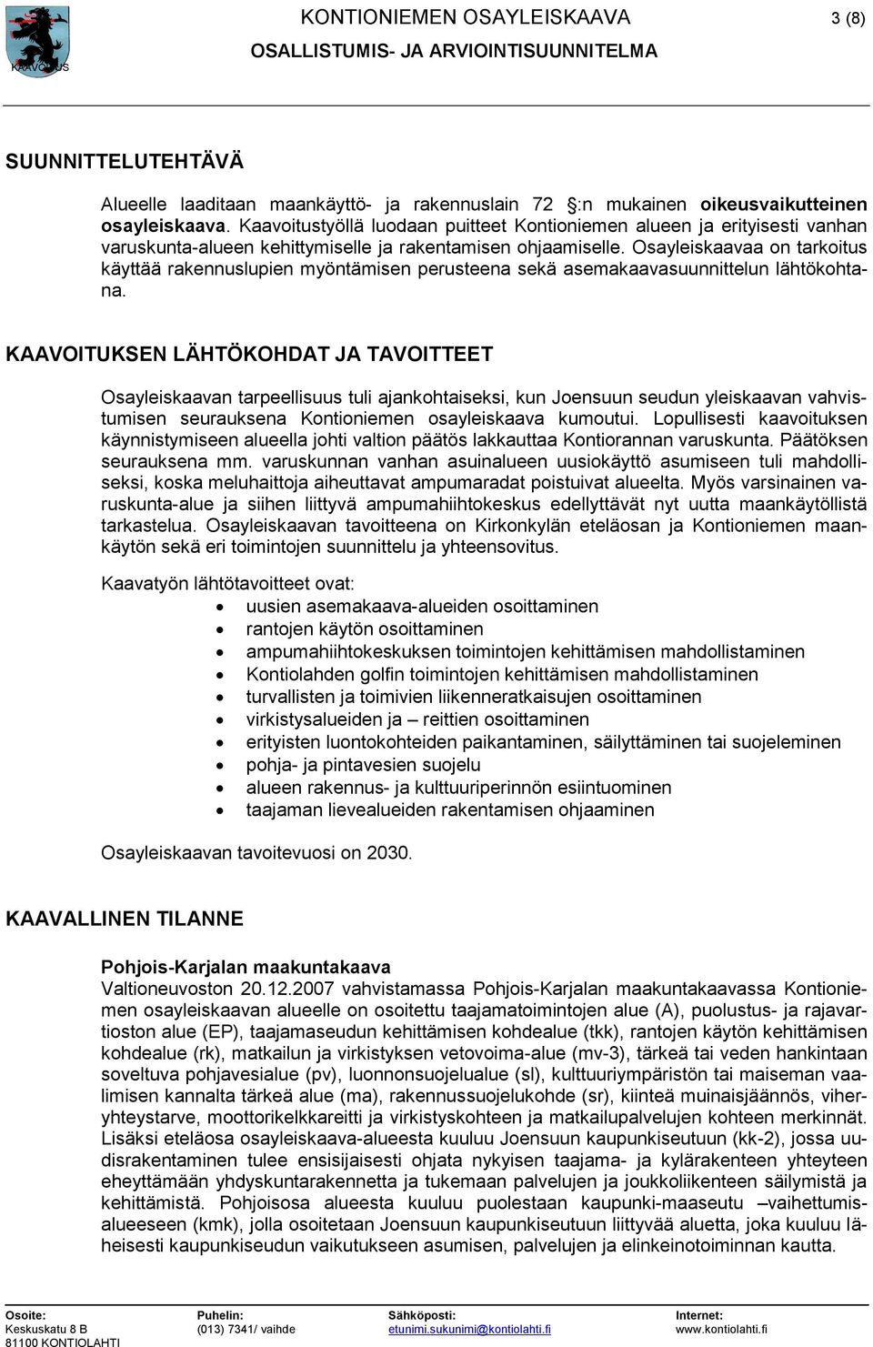 Osayleiskaavaa on tarkoitus käyttää rakennuslupien myöntämisen perusteena sekä asemakaavasuunnittelun lähtökohtana.