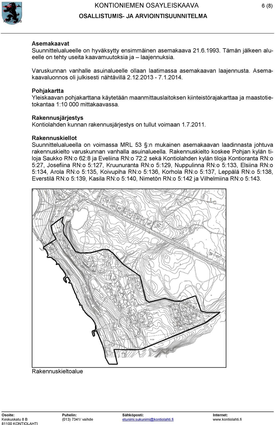 Pohjakartta Yleiskaavan pohjakarttana käytetään maanmittauslaitoksen kiinteistörajakarttaa ja maastotietokantaa 1:10 000 mittakaavassa.