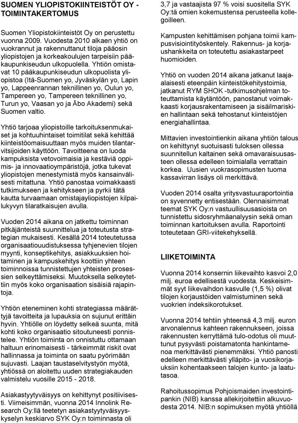 Yhtiön omistavat 10 pääkaupunkiseudun ulkopuolista yliopistoa (Itä-Suomen yo, Jyväskylän yo, Lapin yo, Lappeenrannan teknillinen yo, Oulun yo, Tampereen yo, Tampereen teknillinen yo, Turun yo, Vaasan