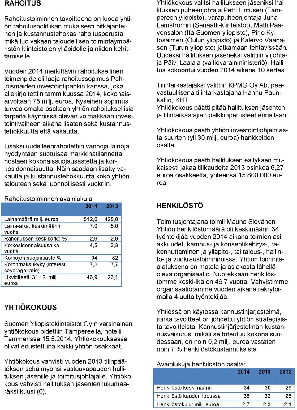 Vuoden 2014 merkittävin rahoituksellinen toimenpide oli laaja rahoitussopimus Pohjoismaiden investointipankin kanssa, joka allekirjoitettiin tammikuussa 2014, kokonaisarvoltaan 75 milj. euroa.