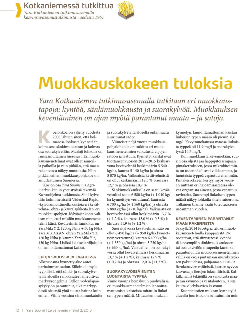 K oelohkoa on viljelty vuodesta 2003 lähtien siten, että kolmasosa lohkosta kynnetään, kolmasosa sänkimuokataan ja kolmasosa suorakylvetään. Maalaji lohkolla on runsasmultainen hiesusavi.