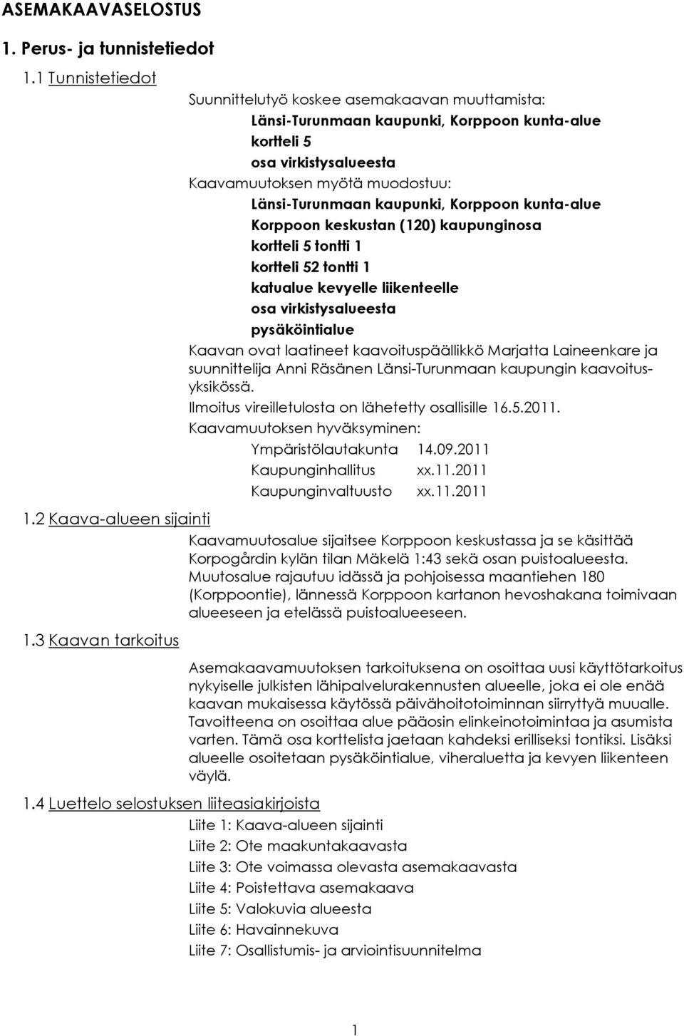 kaupunki, Korppoon kunta-alue Korppoon keskustan (120) kaupunginosa kortteli 5 tontti 1 kortteli 52 tontti 1 katualue kevyelle liikenteelle osa virkistysalueesta pysäköintialue Kaavan ovat laatineet