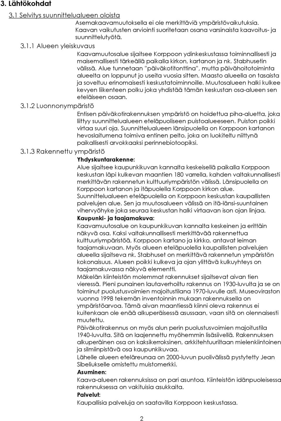 1 Alueen yleiskuvaus Kaavamuutosalue sijaitsee Korppoon ydinkeskustassa toiminnallisesti ja maisemallisesti tärkeällä paikalla kirkon, kartanon ja nk. Stabhusetin välissä.