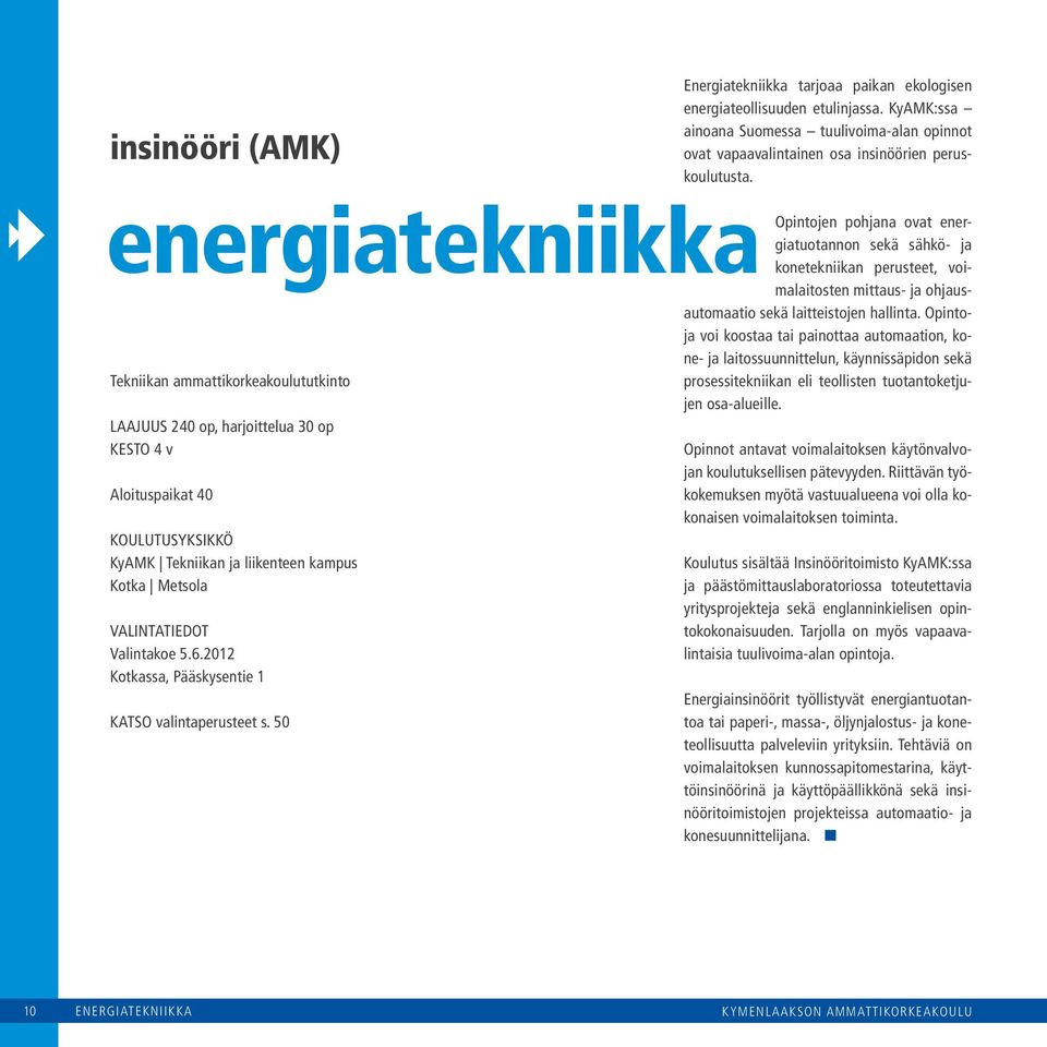 Opintoja voi koostaa tai painottaa automaation, kone- ja laitossuunnittelun, käynnissäpidon sekä prosessitekniikan eli teollisten tuotantoketjujen osa-alueille.