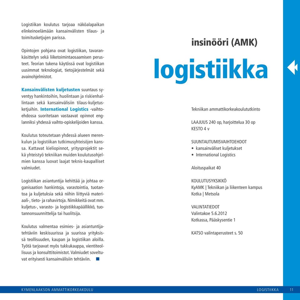 Kansainvälisten kuljetusten suuntaus syventyy hankintoihin, huolintaan ja riskienhallintaan sekä kansainvälisiin tilaus-kuljetusketjuihin.