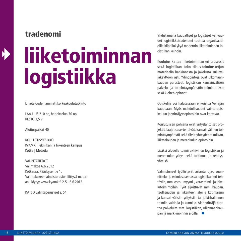 54 Yhdistämällä kaupalliset ja logistiset vahvuudet logistiikkatradenomi tuottaa organisaatioille kilpailukykyä modernin liiketoiminnan logistiikan keinoin.