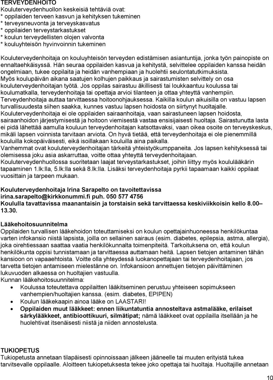 Hän seuraa oppilaiden kasvua ja kehitystä, selvittelee oppilaiden kanssa heidän ongelmiaan, tukee oppilaita ja heidän vanhempiaan ja huolehtii seulontatutkimuksista.