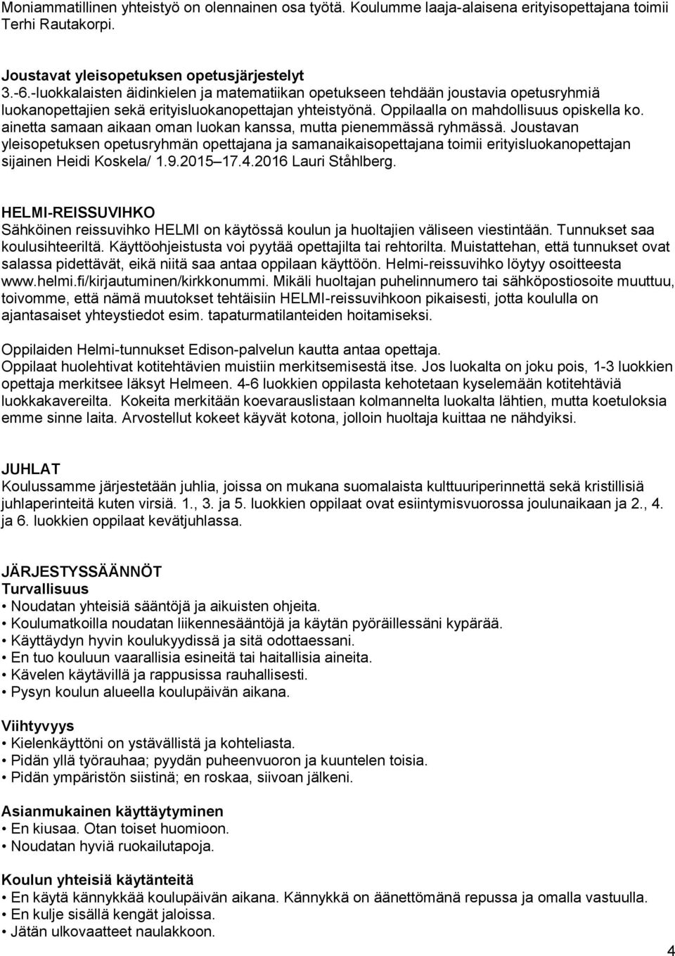 ainetta samaan aikaan oman luokan kanssa, mutta pienemmässä ryhmässä. Joustavan yleisopetuksen opetusryhmän opettajana ja samanaikaisopettajana toimii erityisluokanopettajan sijainen Heidi Koskela/ 1.