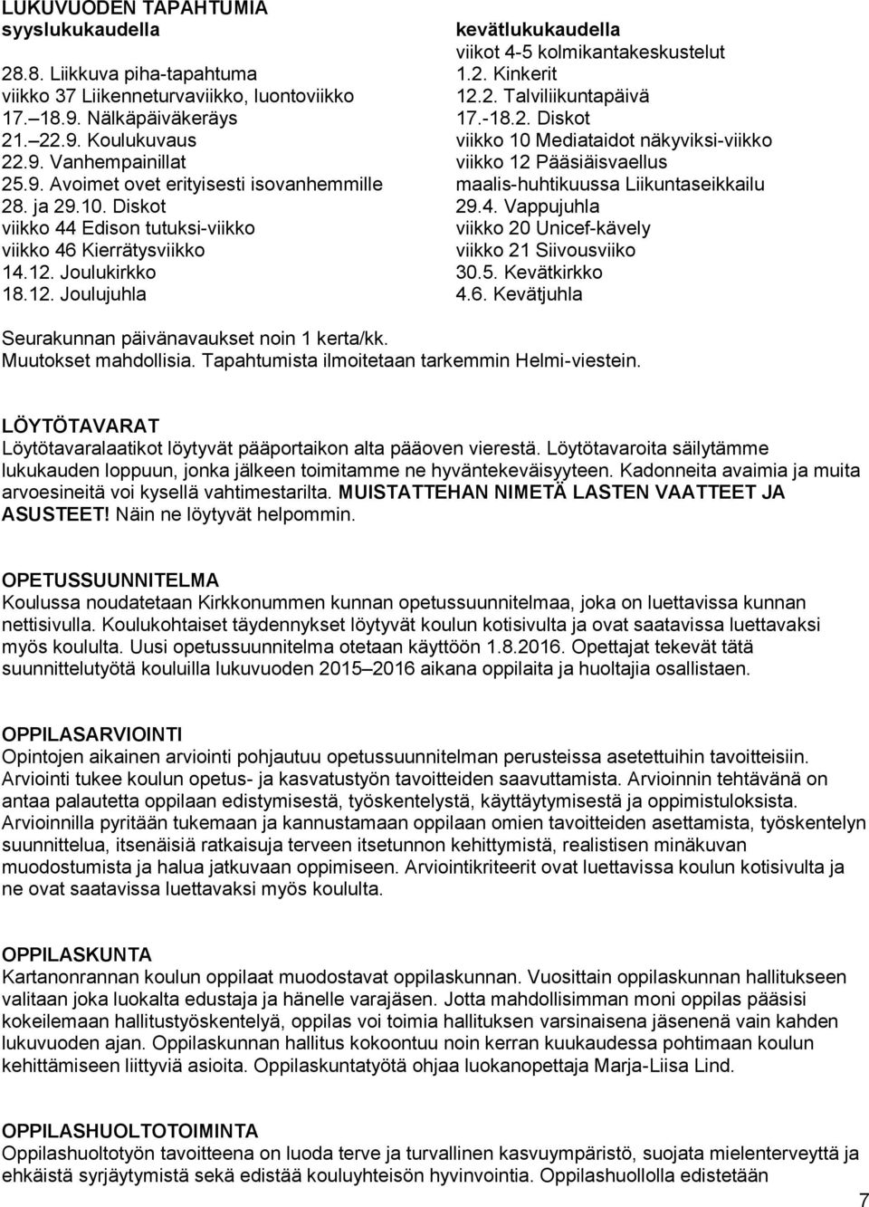 ja 29.10. Diskot 29.4. Vappujuhla viikko 44 Edison tutuksi-viikko viikko 46 Kierrätysviikko 14.12. Joulukirkko 30.5. Kevätkirkko 18.12. Joulujuhla 4.6. Kevätjuhla viikko 20 Unicef-kävely viikko 21 Siivousviiko Seurakunnan päivänavaukset noin 1 kerta/kk.