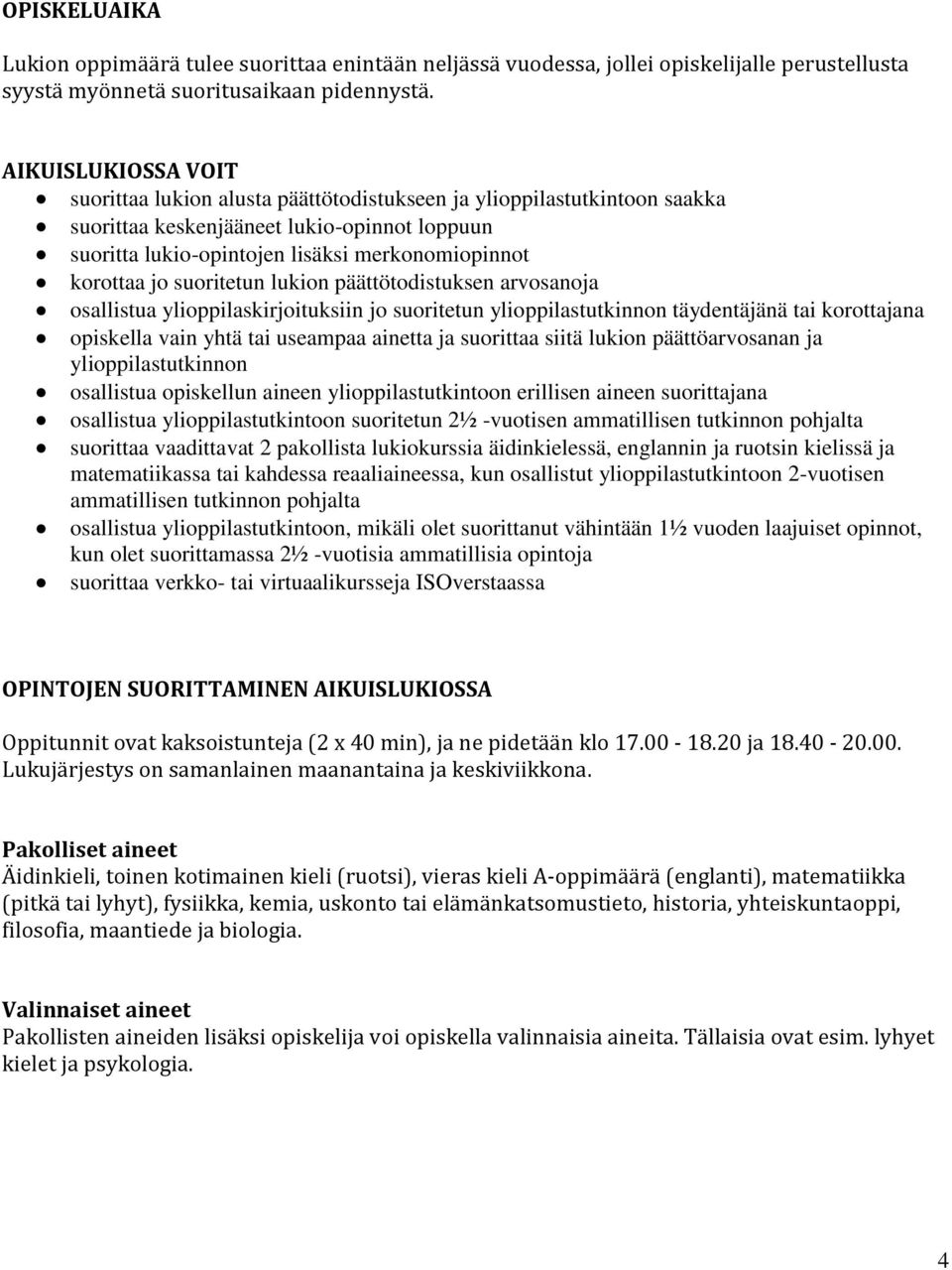 jo suoritetun lukion päättötodistuksen arvosanoja osallistua ylioppilaskirjoituksiin jo suoritetun ylioppilastutkinnon täydentäjänä tai korottajana opiskella vain yhtä tai useampaa ainetta ja