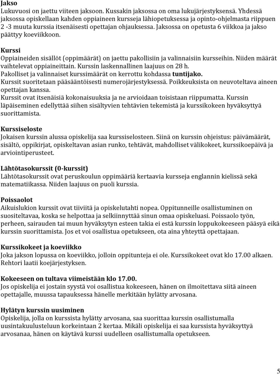 Jaksossa on opetusta 6 viikkoa ja jakso päättyy koeviikkoon. Kurssi Oppiaineiden sisällöt (oppimäärät) on jaettu pakollisiin ja valinnaisiin kursseihin. Niiden määrät vaihtelevat oppiaineittain.