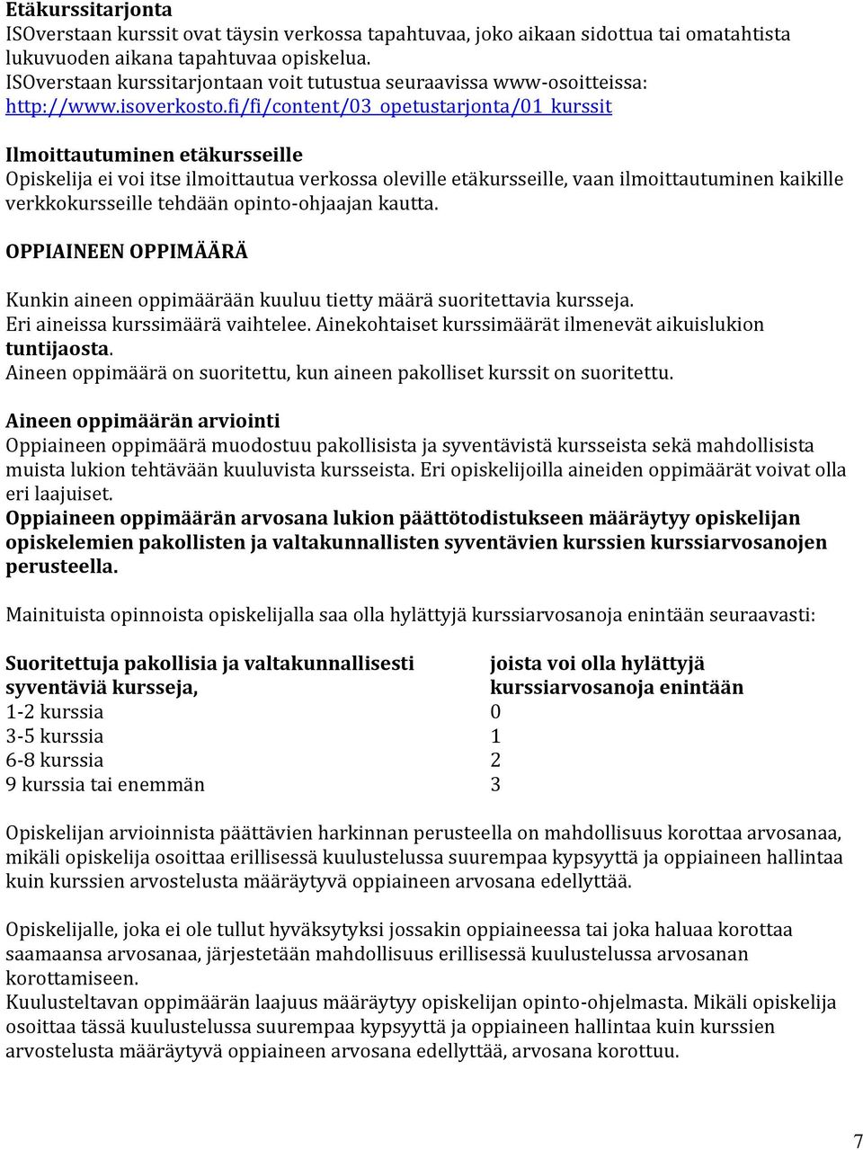 fi/fi/content/03_opetustarjonta/01_kurssit Ilmoittautuminen etäkursseille Opiskelija ei voi itse ilmoittautua verkossa oleville etäkursseille, vaan ilmoittautuminen kaikille verkkokursseille tehdään