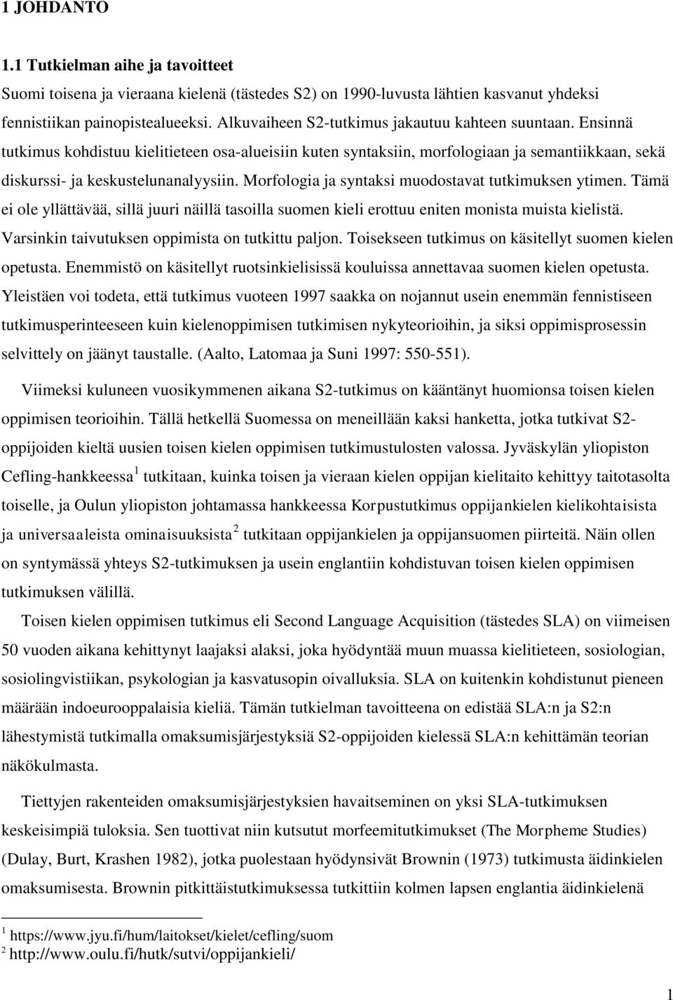 Morfologia ja syntaksi muodostavat tutkimuksen ytimen. Tämä ei ole yllättävää, sillä juuri näillä tasoilla suomen kieli erottuu eniten monista muista kielistä.