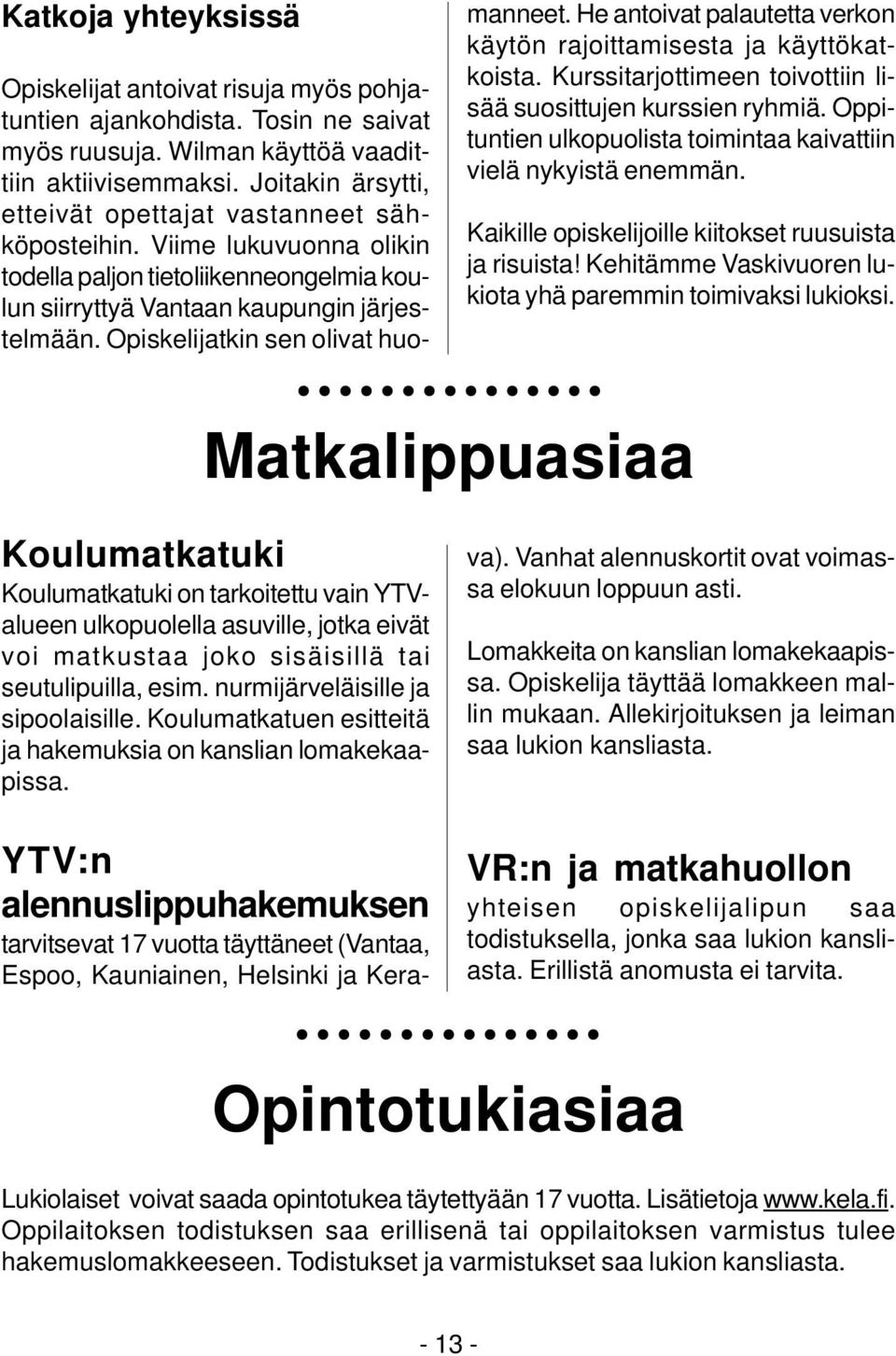 Opiskelijatkin sen olivat huomanneet. He antoivat palautetta verkon käytön rajoittamisesta ja käyttökatkoista. Kurssitarjottimeen toivottiin lisää suosittujen kurssien ryhmiä.