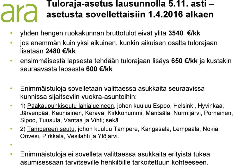 lisäys 650 /kk ja kustakin seuraavasta lapsesta 600 /kk Enimmäistuloja sovelletaan valittaessa asukkaita seuraavissa kunnissa sijaitseviin vuokra-asuntoihin: 1) Pääkaupunkiseutu lähialueineen, johon