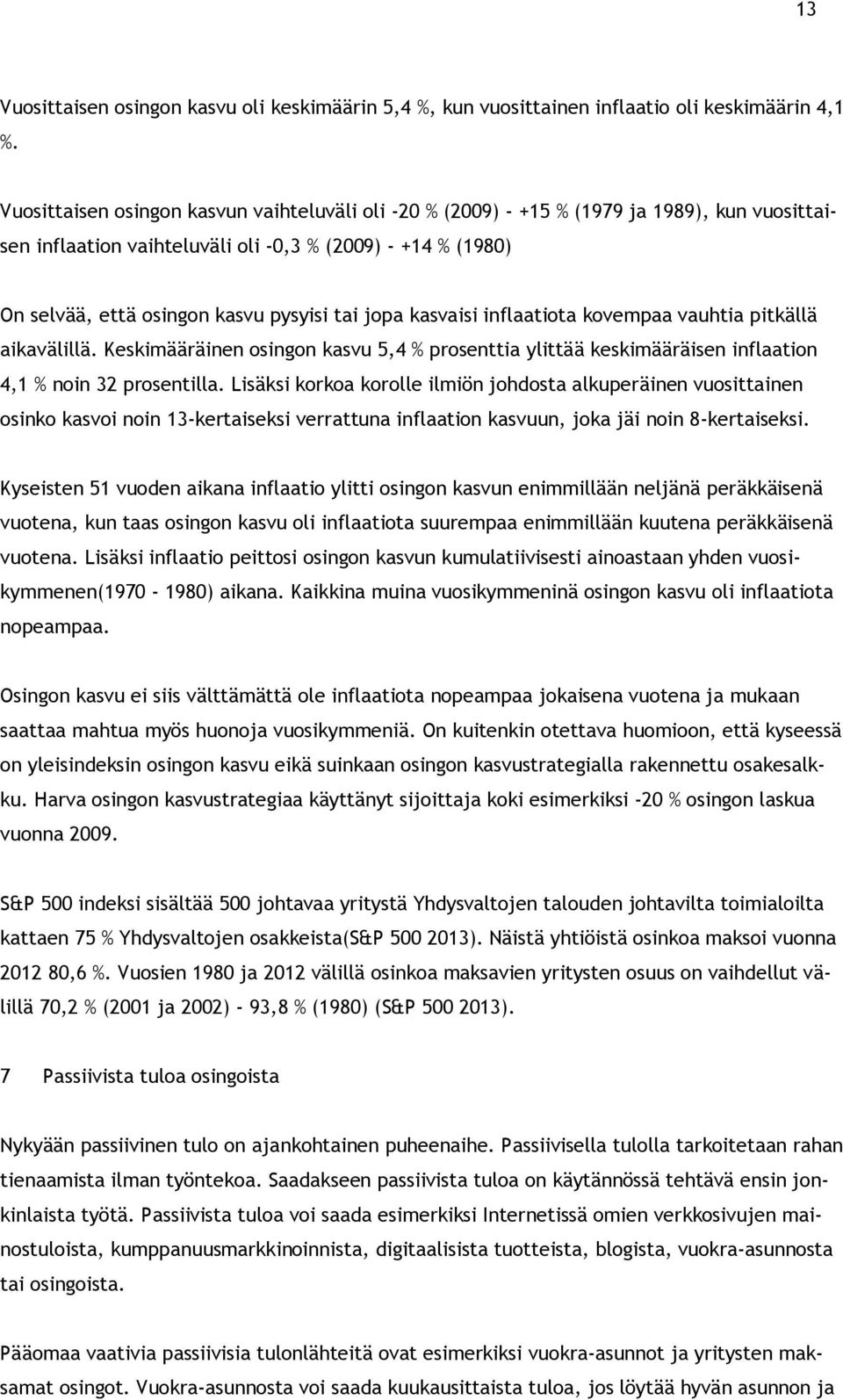 jopa kasvaisi inflaatiota kovempaa vauhtia pitkällä aikavälillä. Keskimääräinen osingon kasvu 5,4 % prosenttia ylittää keskimääräisen inflaation 4,1 % noin 32 prosentilla.