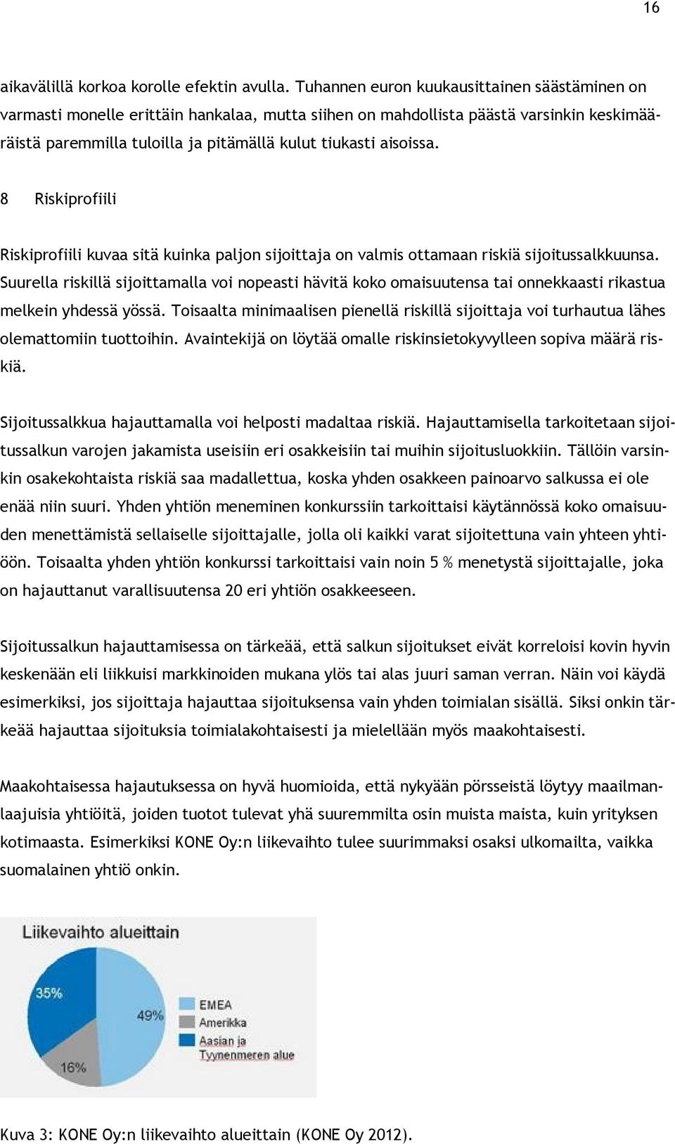 8 Riskiprofiili Riskiprofiili kuvaa sitä kuinka paljon sijoittaja on valmis ottamaan riskiä sijoitussalkkuunsa.