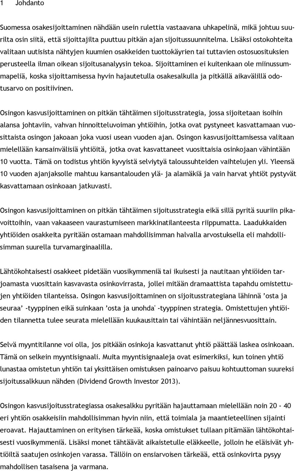 Sijoittaminen ei kuitenkaan ole miinussummapeliä, koska sijoittamisessa hyvin hajautetulla osakesalkulla ja pitkällä aikavälillä odotusarvo on positiivinen.