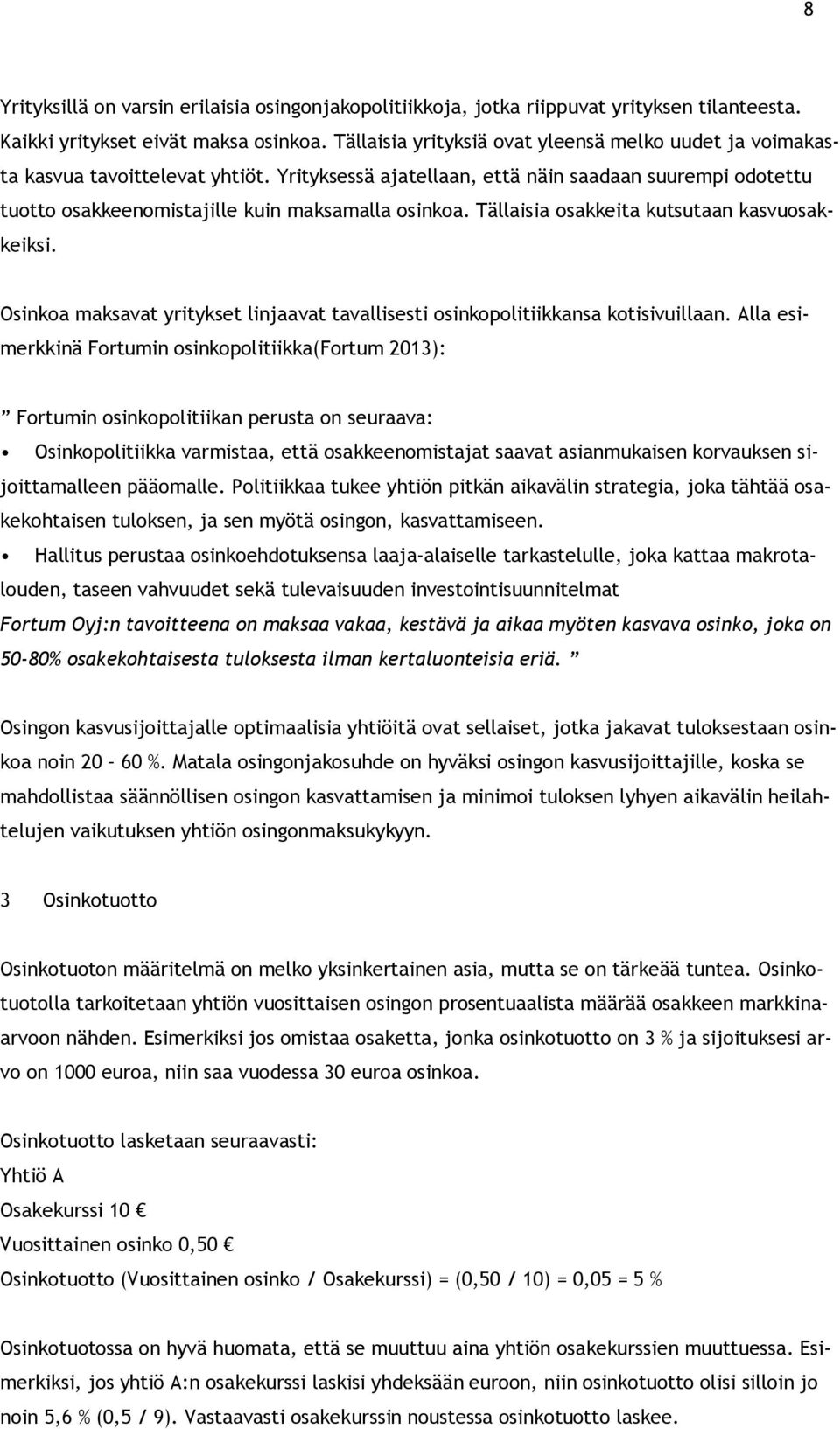 Tällaisia osakkeita kutsutaan kasvuosakkeiksi. Osinkoa maksavat yritykset linjaavat tavallisesti osinkopolitiikkansa kotisivuillaan.