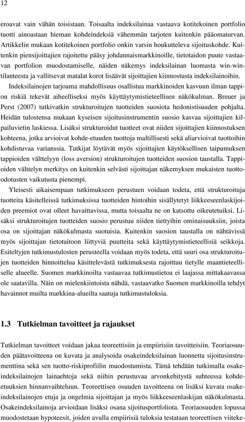 Kuitenkin piensijoittajien rajoitettu pääsy johdannaismarkkinoille, tietotaidon puute vastaavan portfolion muodostamiselle, näiden näkemys indeksilainan luomasta win-wintilanteesta ja vallitsevat