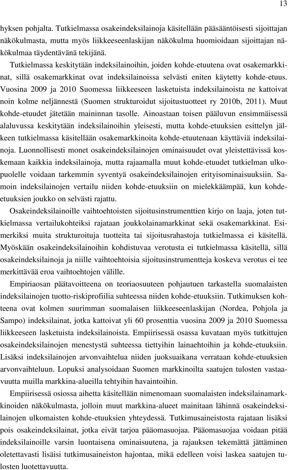 Tutkielmassa keskitytään indeksilainoihin, joiden kohde-etuutena ovat osakemarkkinat, sillä osakemarkkinat ovat indeksilainoissa selvästi eniten käytetty kohde-etuus.