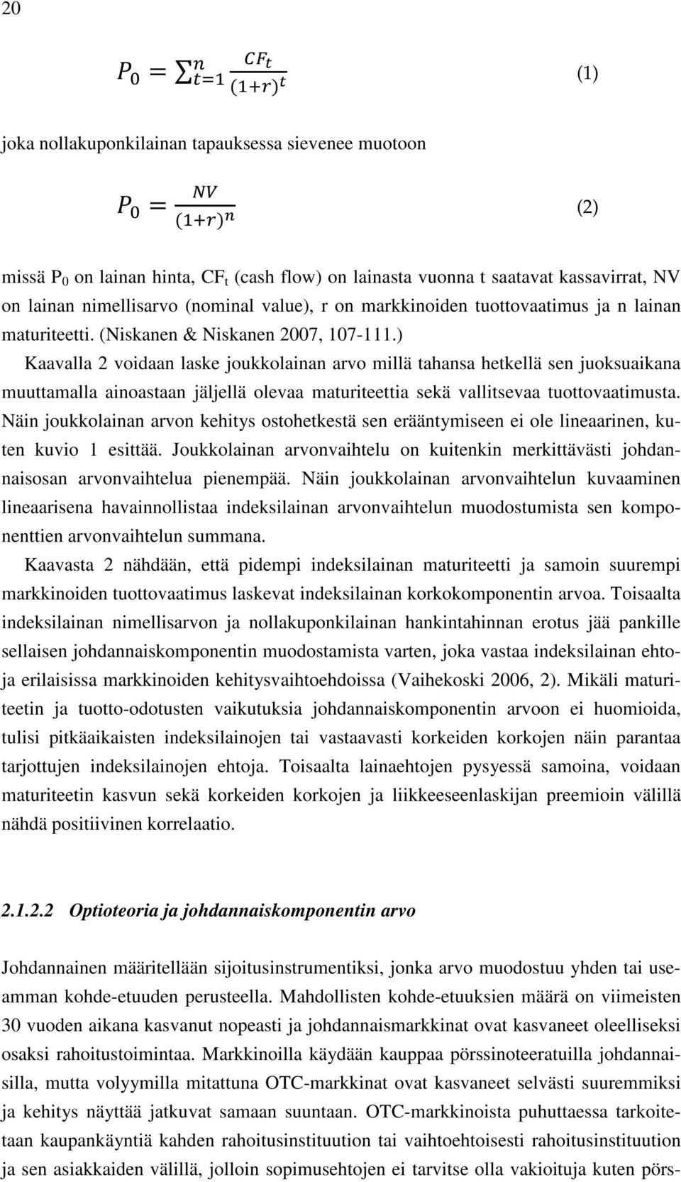 ) Kaavalla 2 voidaan laske joukkolainan arvo millä tahansa hetkellä sen juoksuaikana muuttamalla ainoastaan jäljellä olevaa maturiteettia sekä vallitsevaa tuottovaatimusta.