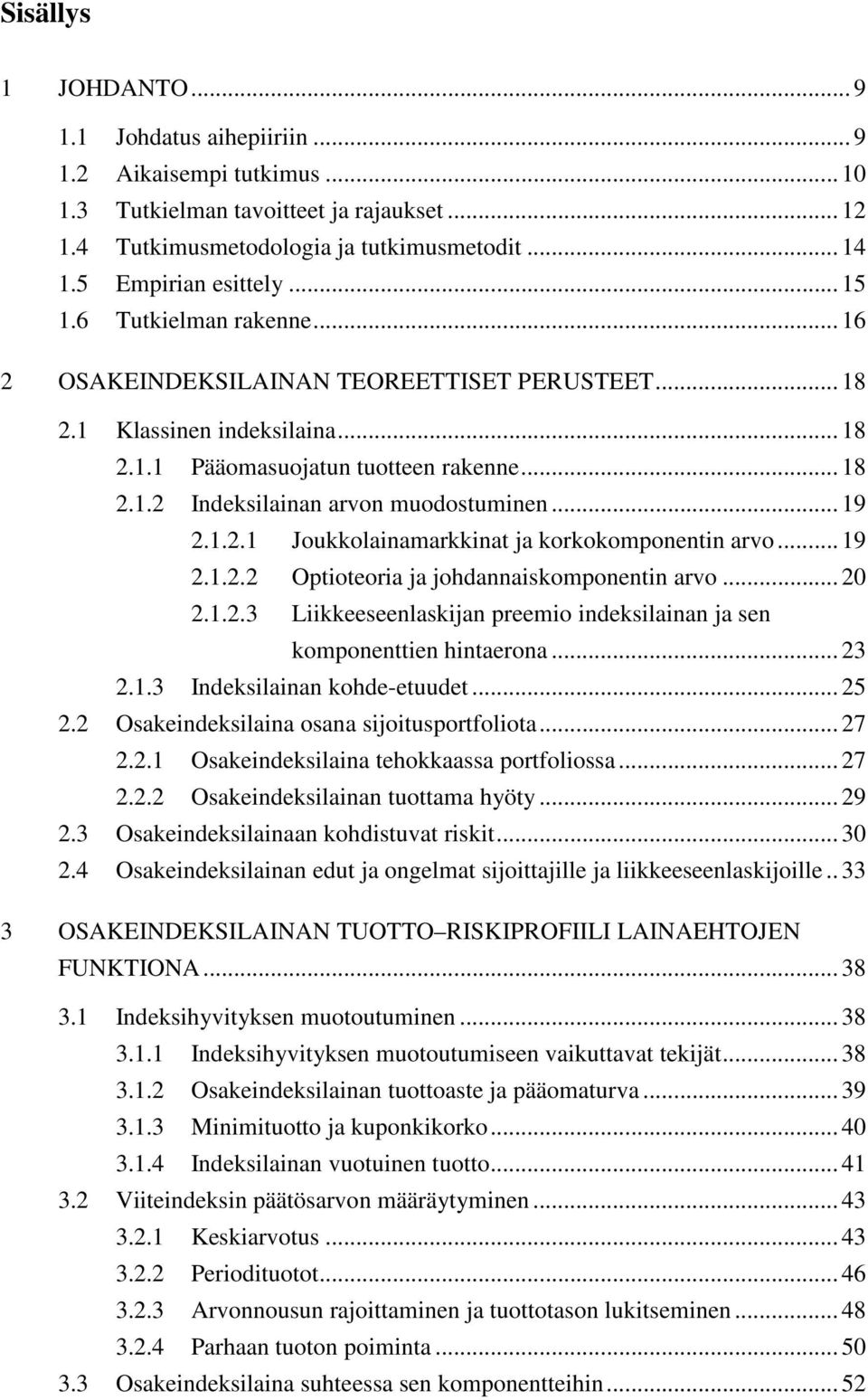 .. 19 2.1.2.1 Joukkolainamarkkinat ja korkokomponentin arvo... 19 2.1.2.2 Optioteoria ja johdannaiskomponentin arvo... 20 2.1.2.3 Liikkeeseenlaskijan preemio indeksilainan ja sen komponenttien hintaerona.