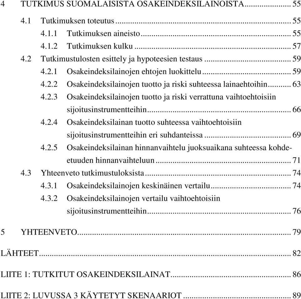 .. 66 4.2.4 Osakeindeksilainan tuotto suhteessa vaihtoehtoisiin sijoitusinstrumentteihin eri suhdanteissa... 69 4.2.5 Osakeindeksilainan hinnanvaihtelu juoksuaikana suhteessa kohdeetuuden hinnanvaihteluun.