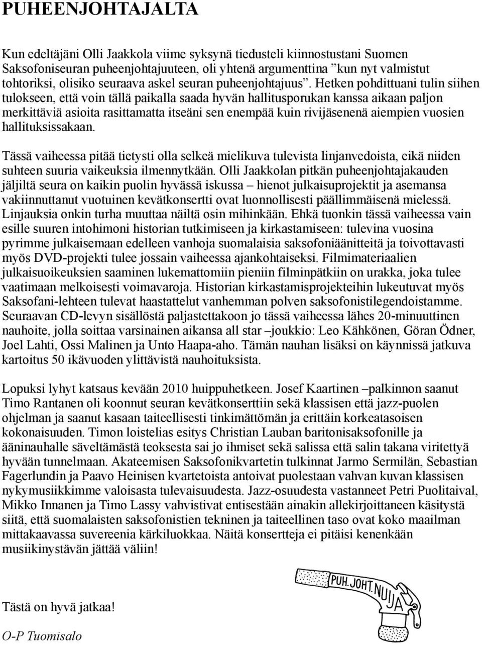 Hetken pohdittuani tulin siihen tulokseen, että voin tällä paikalla saada hyvän hallitusporukan kanssa aikaan paljon merkittäviä asioita rasittamatta itseäni sen enempää kuin rivijäsenenä aiempien