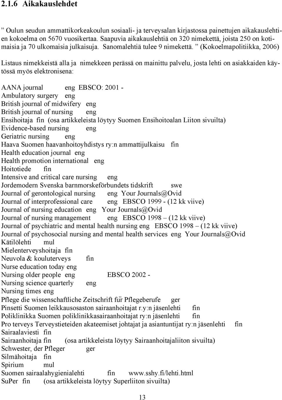 (Kokoelmapolitiikka, 2006) Listaus nimekkeistä alla ja nimekkeen perässä on mainittu palvelu, josta lehti on asiakkaiden käytössä myös elektronisena: AANA journal eng EBSCO: 2001 - Ambulatory surgery