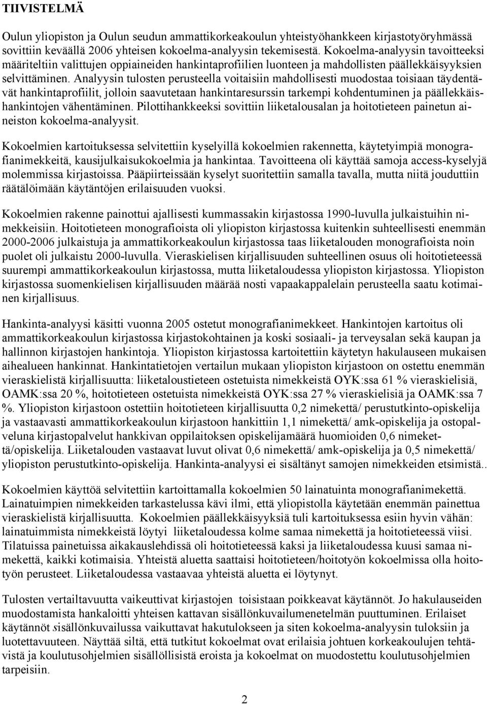 Analyysin tulosten perusteella voitaisiin mahdollisesti muodostaa toisiaan täydentävät hankintaprofiilit, jolloin saavutetaan hankintaresurssin tarkempi kohdentuminen ja päällekkäishankintojen