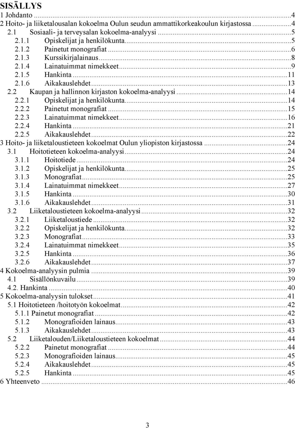 ..14 2.2.2 Painetut monografiat...15 2.2.3 Lainatuimmat nimekkeet...16 2.2.4 Hankinta...21 2.2.5 Aikakauslehdet...22 3 Hoito- ja liiketaloustieteen kokoelmat Oulun yliopiston kirjastossa...24 3.