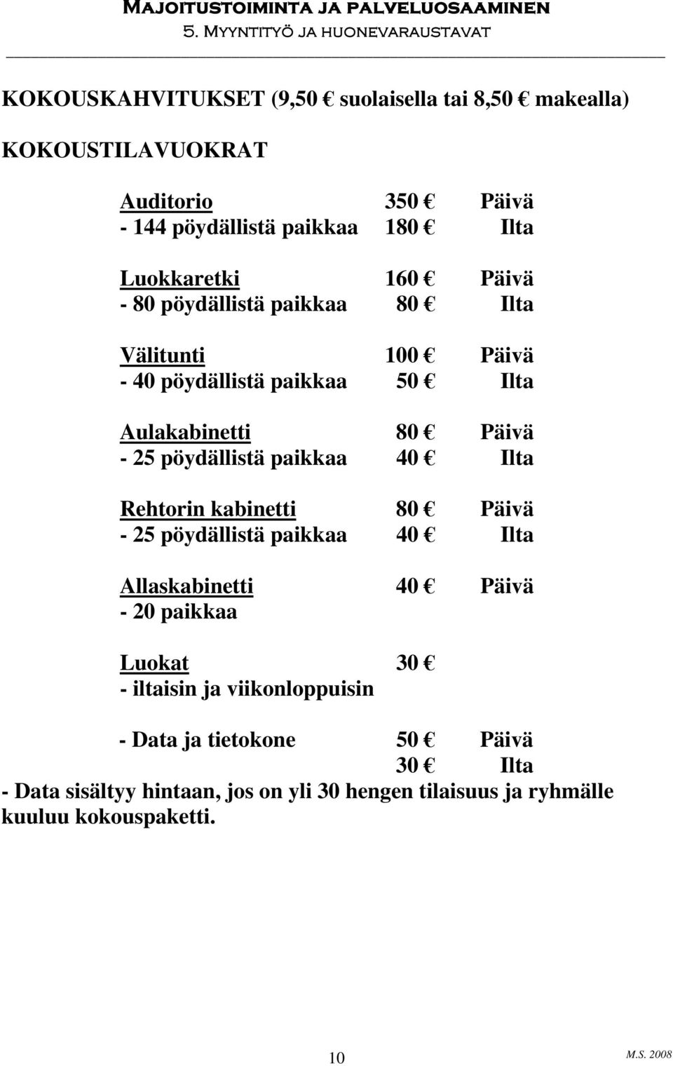 paikkaa 40 Ilta Rehtorin kabinetti 80 Päivä - 25 pöydällistä paikkaa 40 Ilta Allaskabinetti 40 Päivä - 20 paikkaa Luokat 30 - iltaisin ja