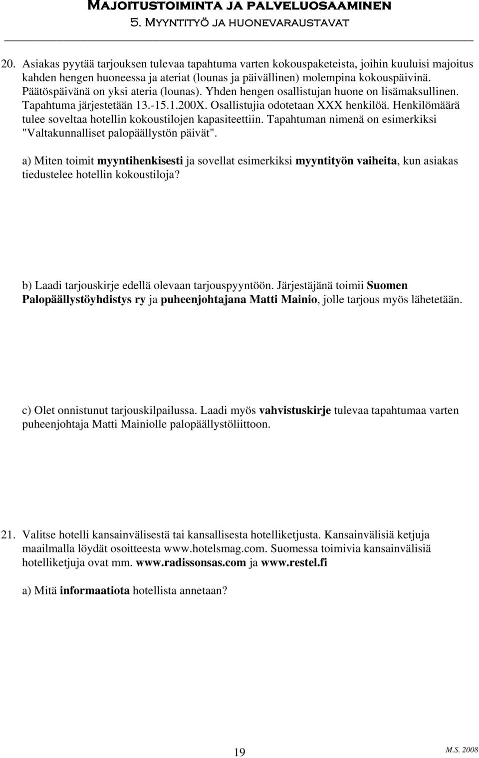 Henkilömäärä tulee soveltaa hotellin kokoustilojen kapasiteettiin. Tapahtuman nimenä on esimerkiksi "Valtakunnalliset palopäällystön päivät".