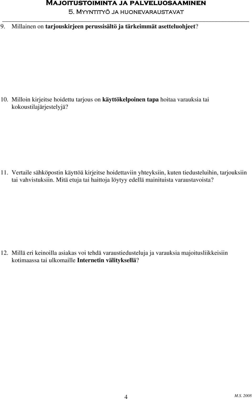 Vertaile sähköpostin käyttöä kirjeitse hoidettaviin yhteyksiin, kuten tiedusteluihin, tarjouksiin tai vahvistuksiin.