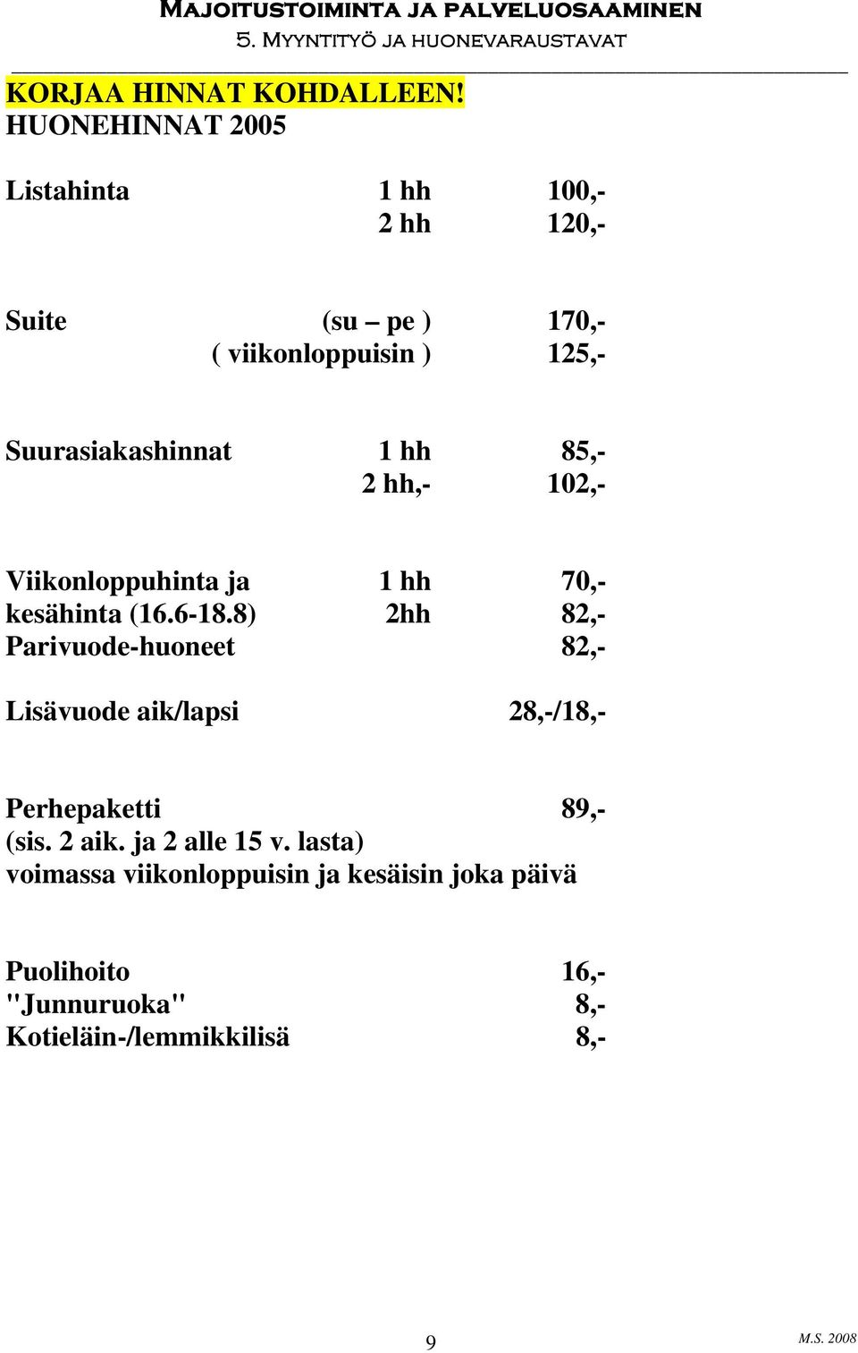 Suurasiakashinnat 1 hh 85,- 2 hh,- 102,- Viikonloppuhinta ja 1 hh 70,- kesähinta (16.6-18.