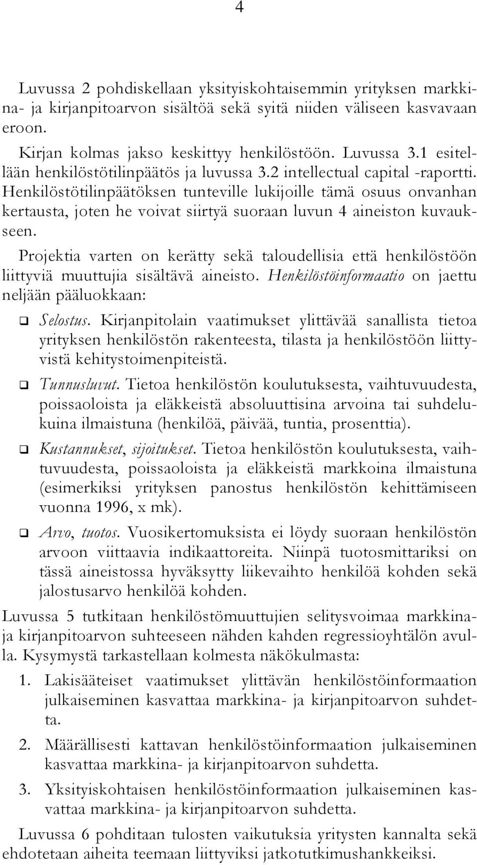 Henkilöstötilinpäätöksen tunteville lukijoille tämä osuus onvanhan kertausta, joten he voivat siirtyä suoraan luvun 4 aineiston kuvaukseen.