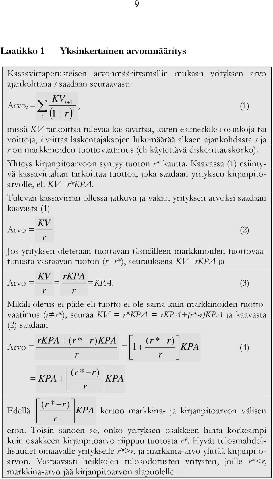 Yhteys kirjanpitoarvoon syntyy tuoton r* kautta. Kaavassa (1) esiintyvä kassavirtahan tarkoittaa tuottoa, joka saadaan yrityksen kirjanpitoarvolle, eli KV=r*KPA.