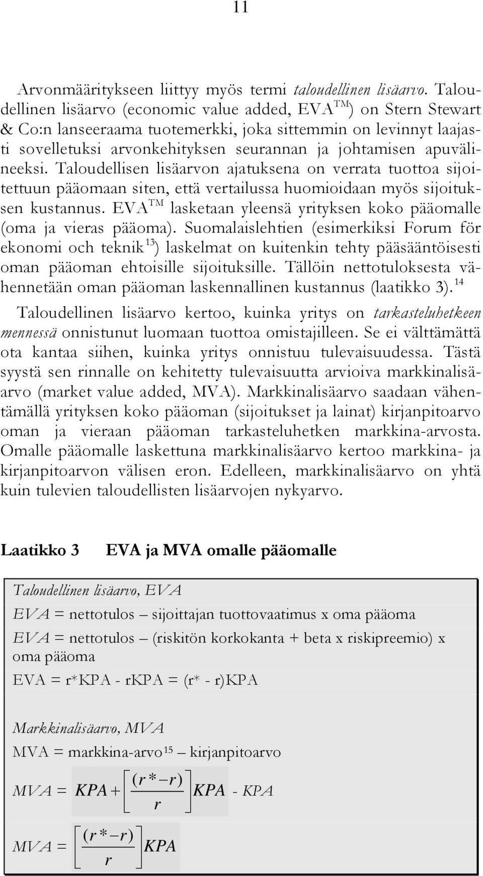 apuvälineeksi. Taloudellisen lisäarvon ajatuksena on verrata tuottoa sijoitettuun pääomaan siten, että vertailussa huomioidaan myös sijoituksen kustannus.