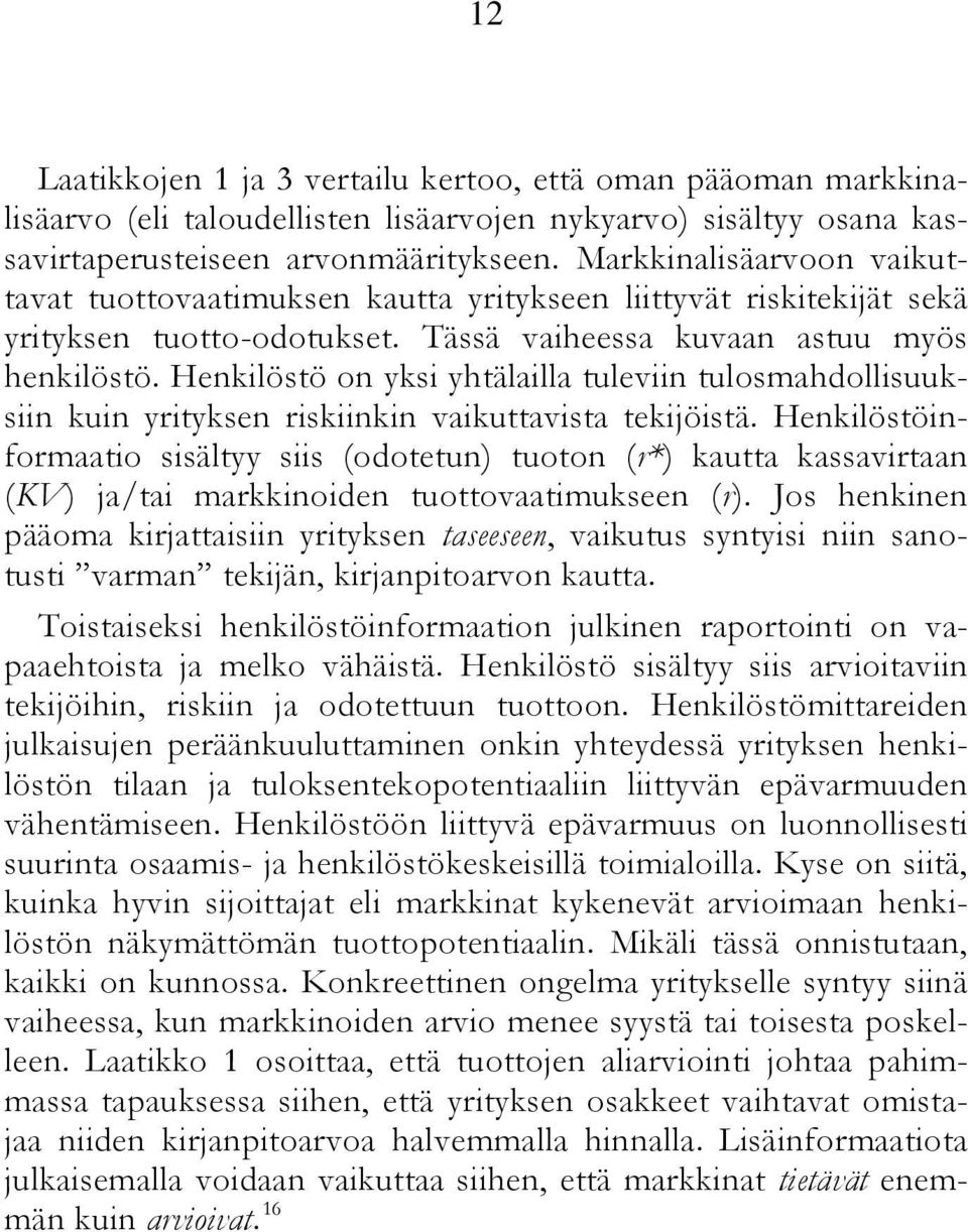 Henkilöstö on yksi yhtälailla tuleviin tulosmahdollisuuksiin kuin yrityksen riskiinkin vaikuttavista tekijöistä.