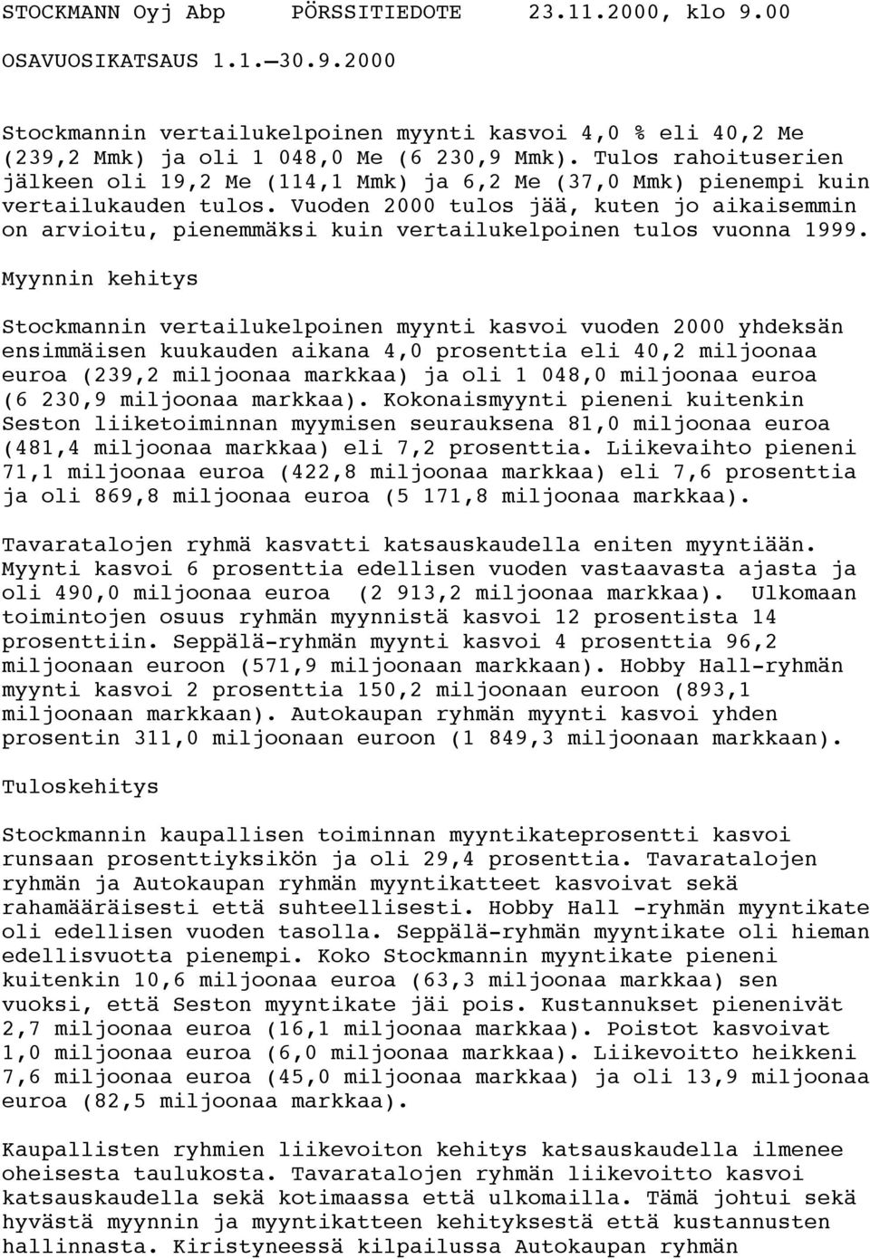 Vuoden 2000 tulos jää, kuten jo aikaisemmin on arvioitu, pienemmäksi kuin vertailukelpoinen tulos vuonna 1999.