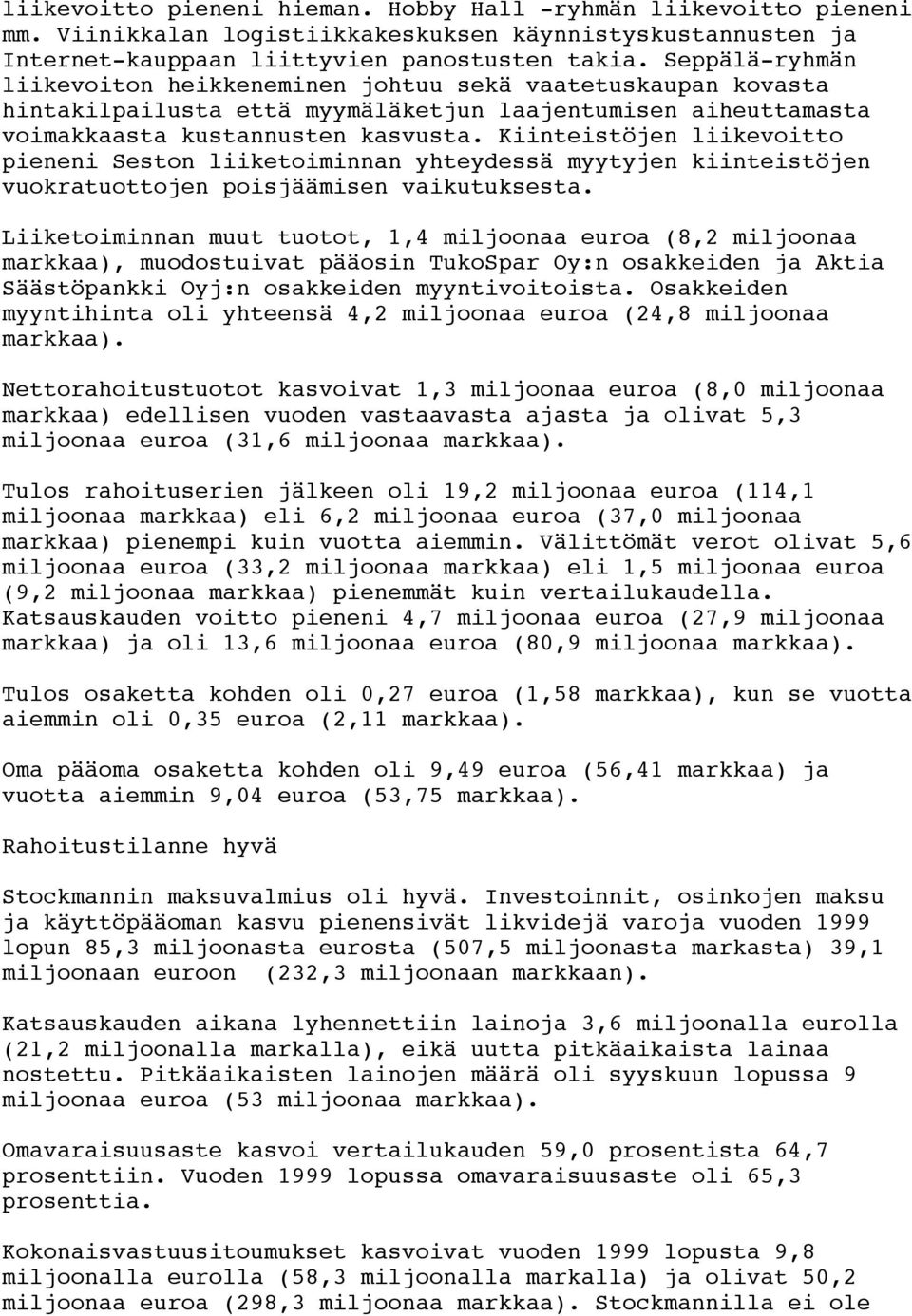 Kiinteistöjen liikevoitto pieneni Seston liiketoiminnan yhteydessä myytyjen kiinteistöjen vuokratuottojen poisjäämisen vaikutuksesta.