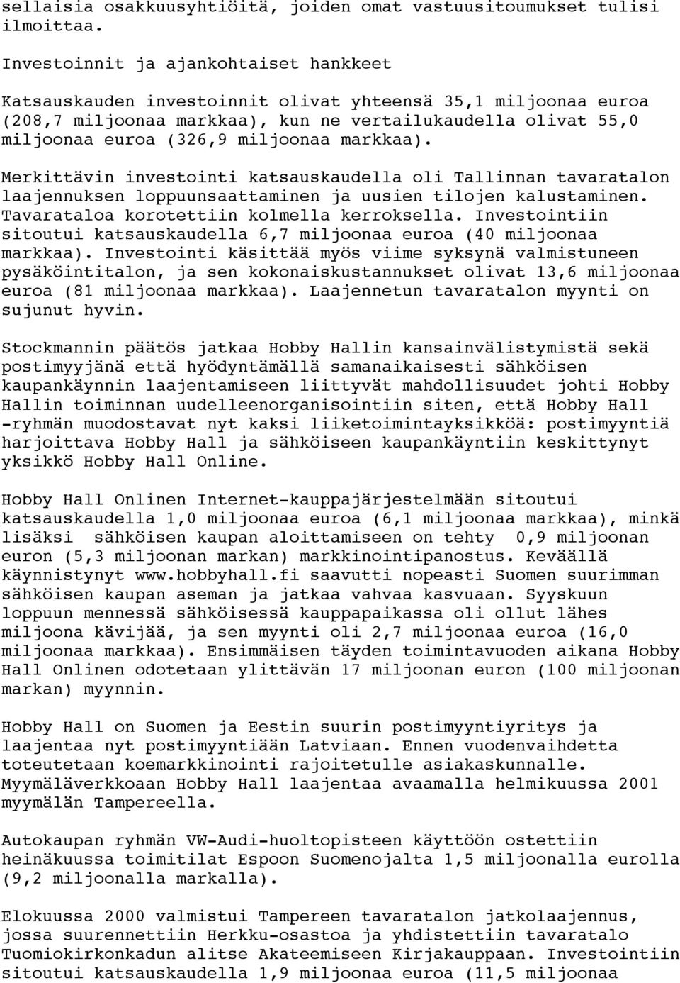 markkaa). rkittävin investointi katsauskaudella oli Tallinnan tavaratalon laajennuksen loppuunsaattaminen ja uusien tilojen kalustaminen. Tavarataloa korotettiin kolmella kerroksella.