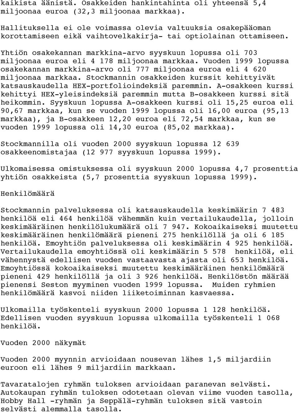 Yhtiön osakekannan markkina-arvo syyskuun lopussa oli 703 miljoonaa euroa eli 4 178 miljoonaa markkaa.