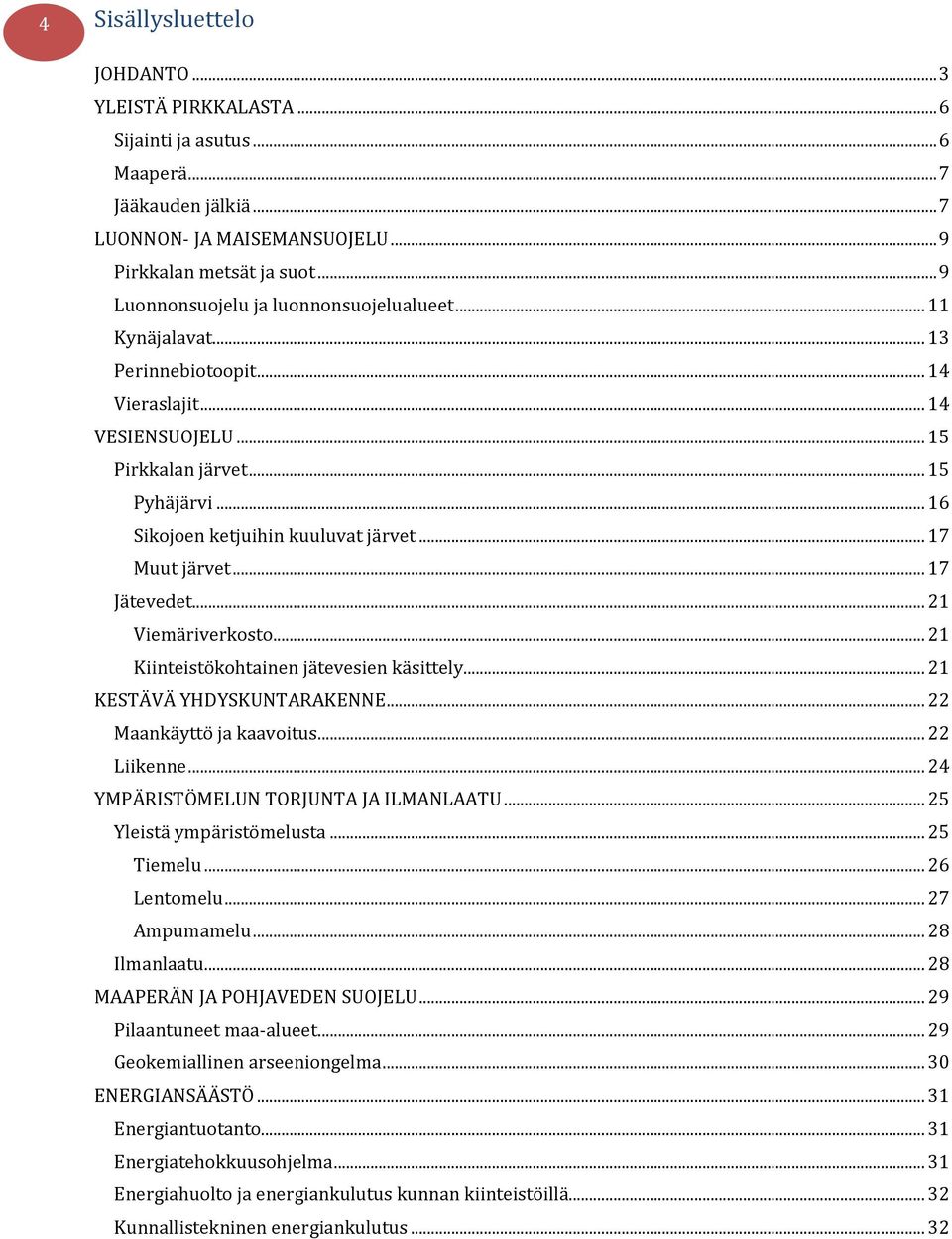 .. 16 Sikojoen ketjuihin kuuluvat järvet... 17 Muut järvet... 17 Jätevedet... 21 Viemäriverkosto... 21 Kiinteistökohtainen jätevesien käsittely... 21 KESTÄVÄ YHDYSKUNTARAKENNE.