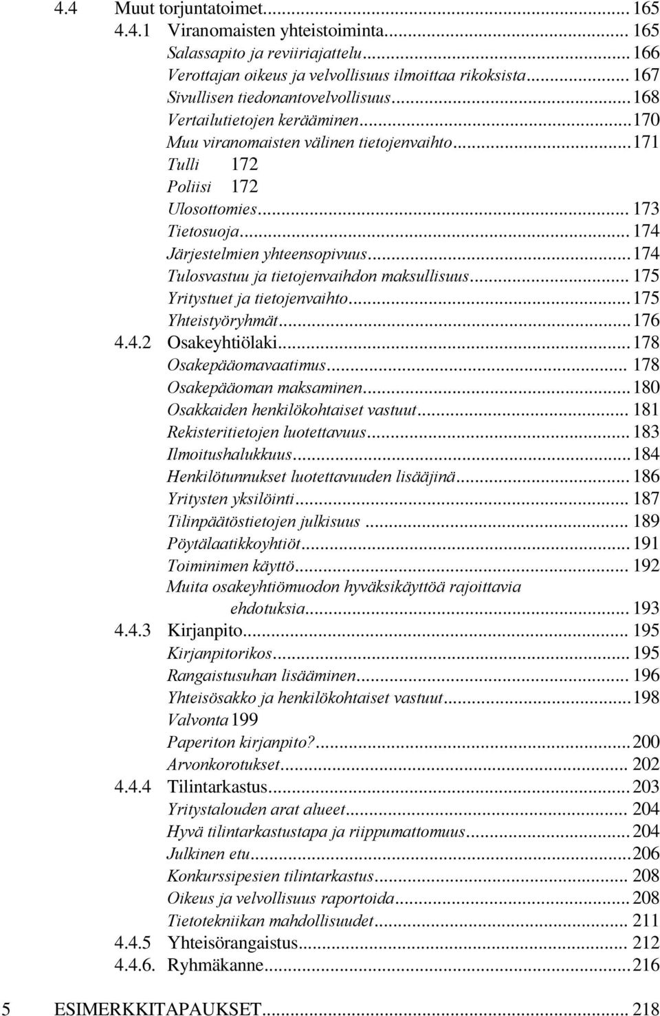 ..174 Järjestelmien yhteensopivuus...174 Tulosvastuu ja tietojenvaihdon maksullisuus... 175 Yritystuet ja tietojenvaihto...175 Yhteistyöryhmät...176 4.4.2 Osakeyhtiölaki...178 Osakepääomavaatimus.