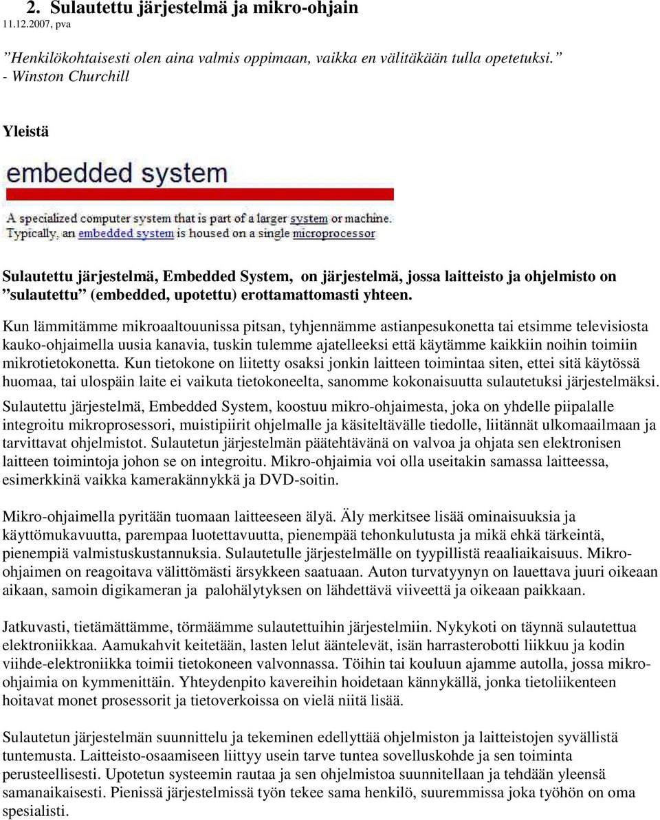 Kun lämmitämme mikroaaltouunissa pitsan, tyhjennämme astianpesukonetta tai etsimme televisiosta kauko-ohjaimella uusia kanavia, tuskin tulemme ajatelleeksi että käytämme kaikkiin noihin toimiin