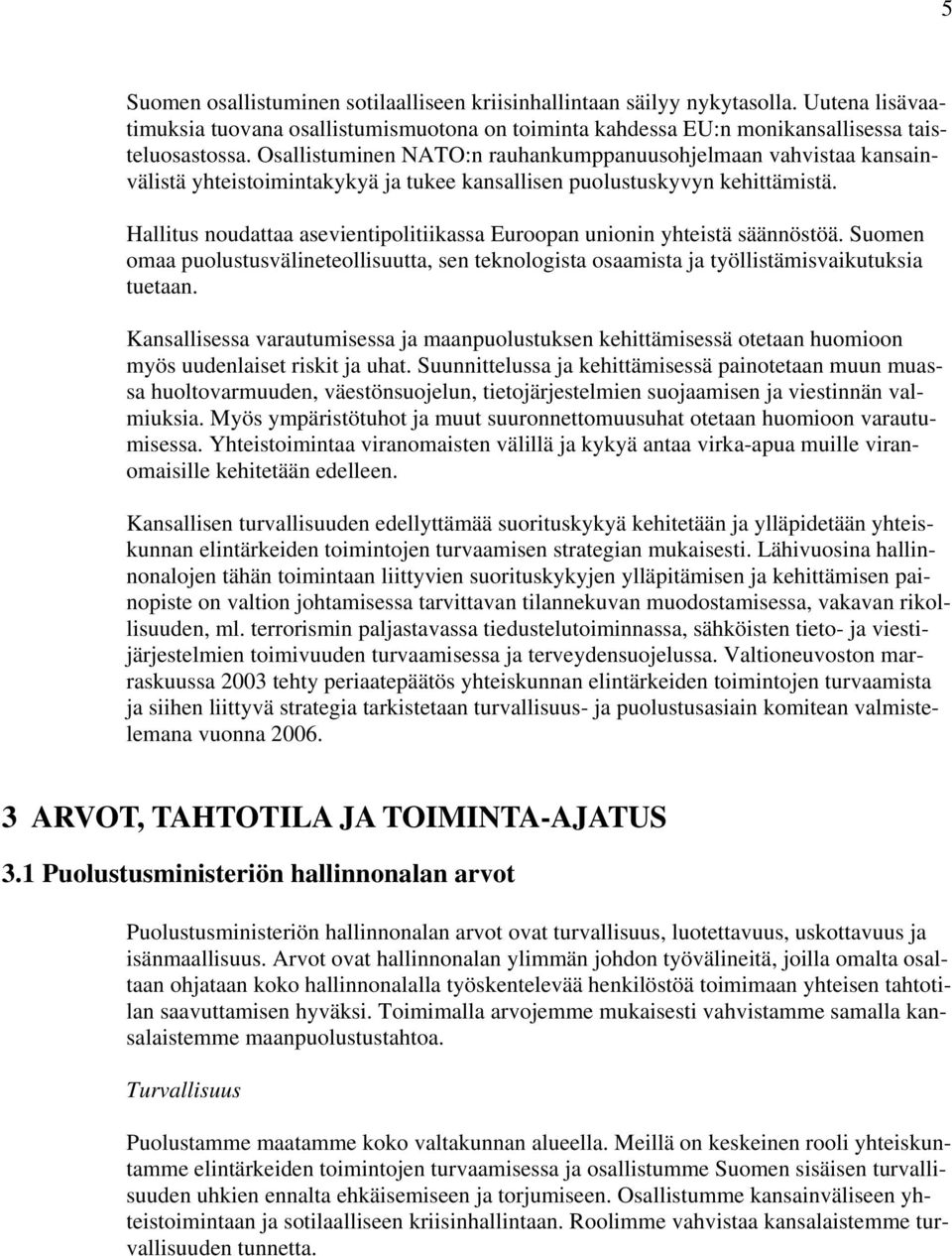 Hallitus noudattaa asevientipolitiikassa Euroopan unionin yhteistä säännöstöä. Suomen omaa puolustusvälineteollisuutta, sen teknologista osaamista ja työllistämisvaikutuksia tuetaan.