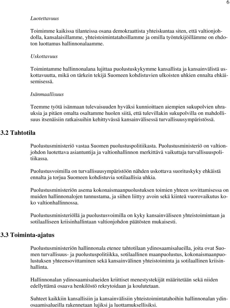 Uskottavuus Toimintamme hallinnonalana lujittaa puolustuskykymme kansallista ja kansainvälistä uskottavuutta, mikä on tärkein tekijä Suomeen kohdistuvien ulkoisten uhkien ennalta ehkäisemisessä.